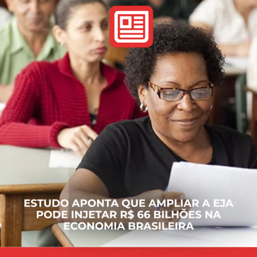 Estudo aponta que ampliar a EJA pode injetar R$ 66 bilhões na economia brasileira